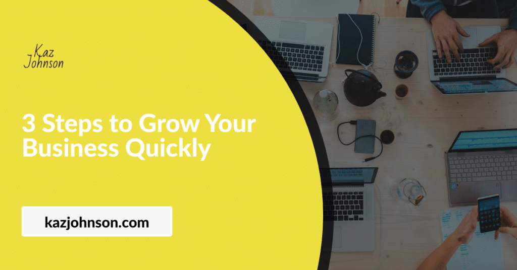 3 Steps to Grow Your Business Quickly