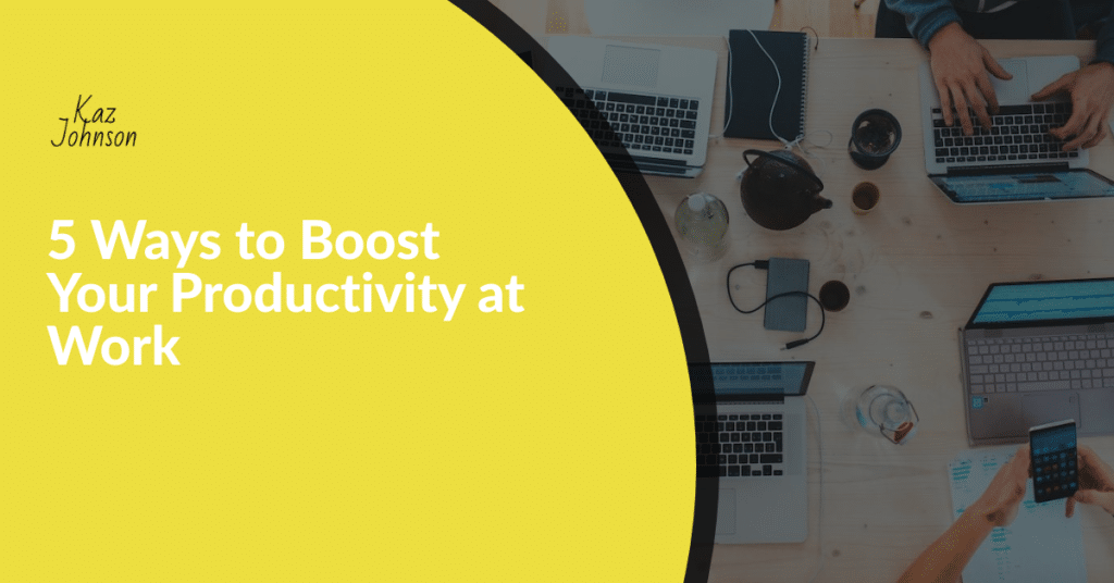 5 Ways to Boost Your Productivity at Work
